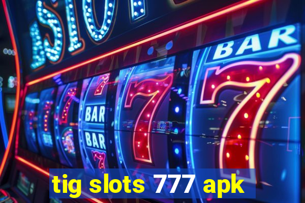 tig slots 777 apk